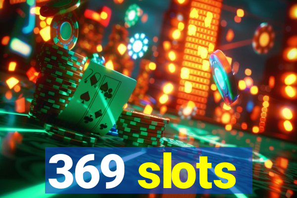 369 slots